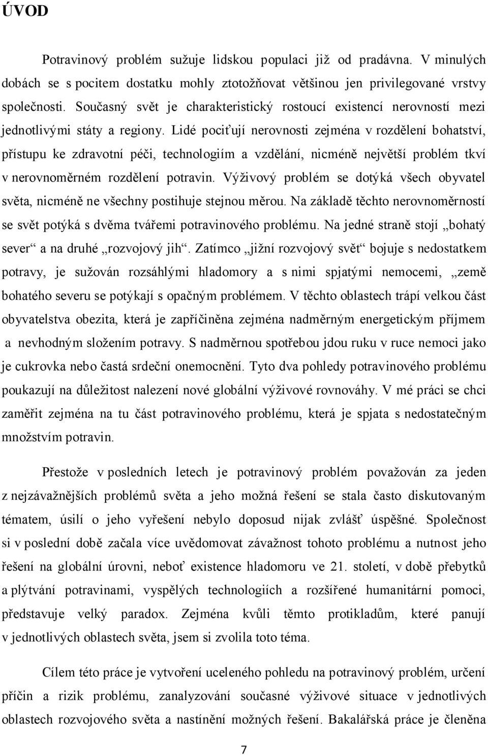 Lidé pociťují nerovnosti zejména v rozdělení bohatství, přístupu ke zdravotní péči, technologiím a vzdělání, nicméně největší problém tkví v nerovnoměrném rozdělení potravin.