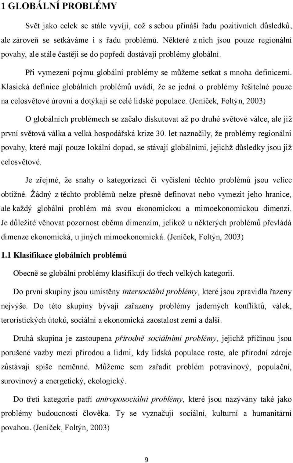 Klasická definice globálních problémů uvádí, že se jedná o problémy řešitelné pouze na celosvětové úrovni a dotýkají se celé lidské populace.