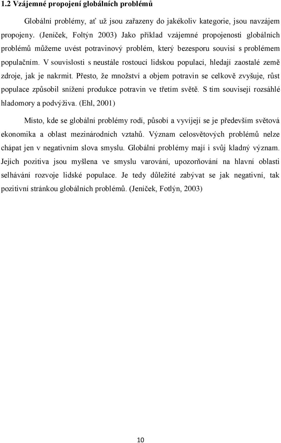 V souvislosti s neustále rostoucí lidskou populací, hledají zaostalé země zdroje, jak je nakrmit.