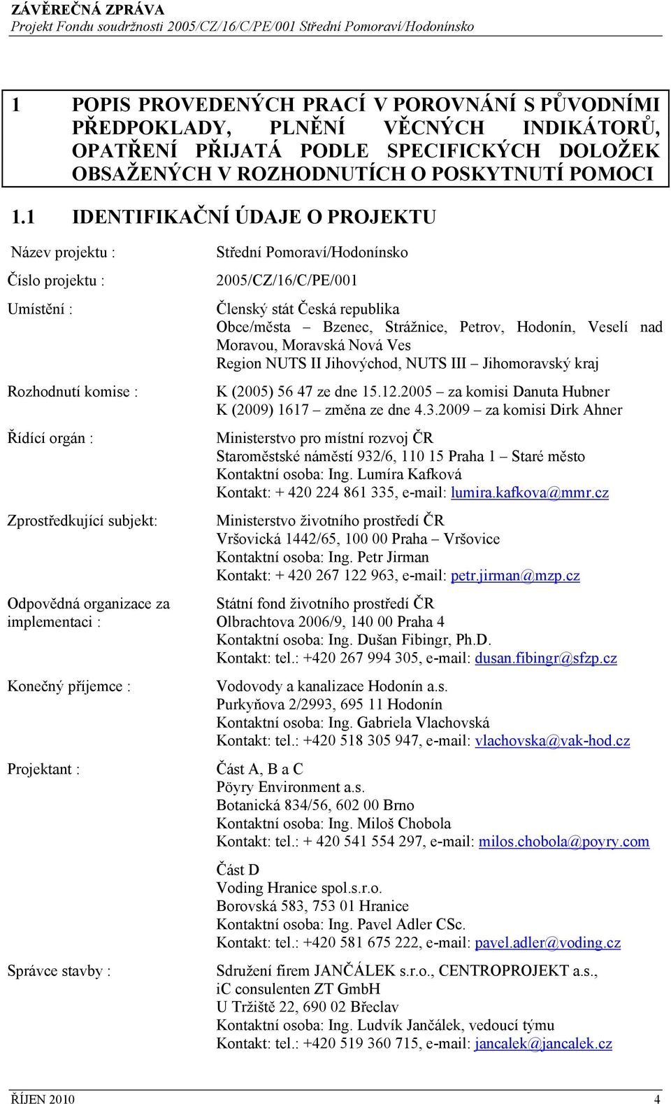 Projektant : Správce stavby : Střední Pomoraví/Hodonínsko 2005/CZ/16/C/PE/001 Členský stát Česká republika Obce/města Bzenec, Strážnice, Petrov, Hodonín, Veselí nad Moravou, Moravská Nová Ves Region