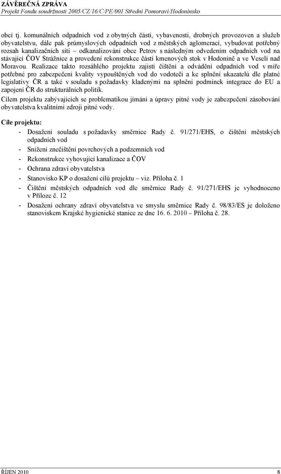 sítí odkanalizování obce Petrov s následným odvedením odpadních vod na stávající ČOV Strážnice a provedení rekonstrukce částí kmenových stok v Hodoníně a ve Veselí nad Moravou.