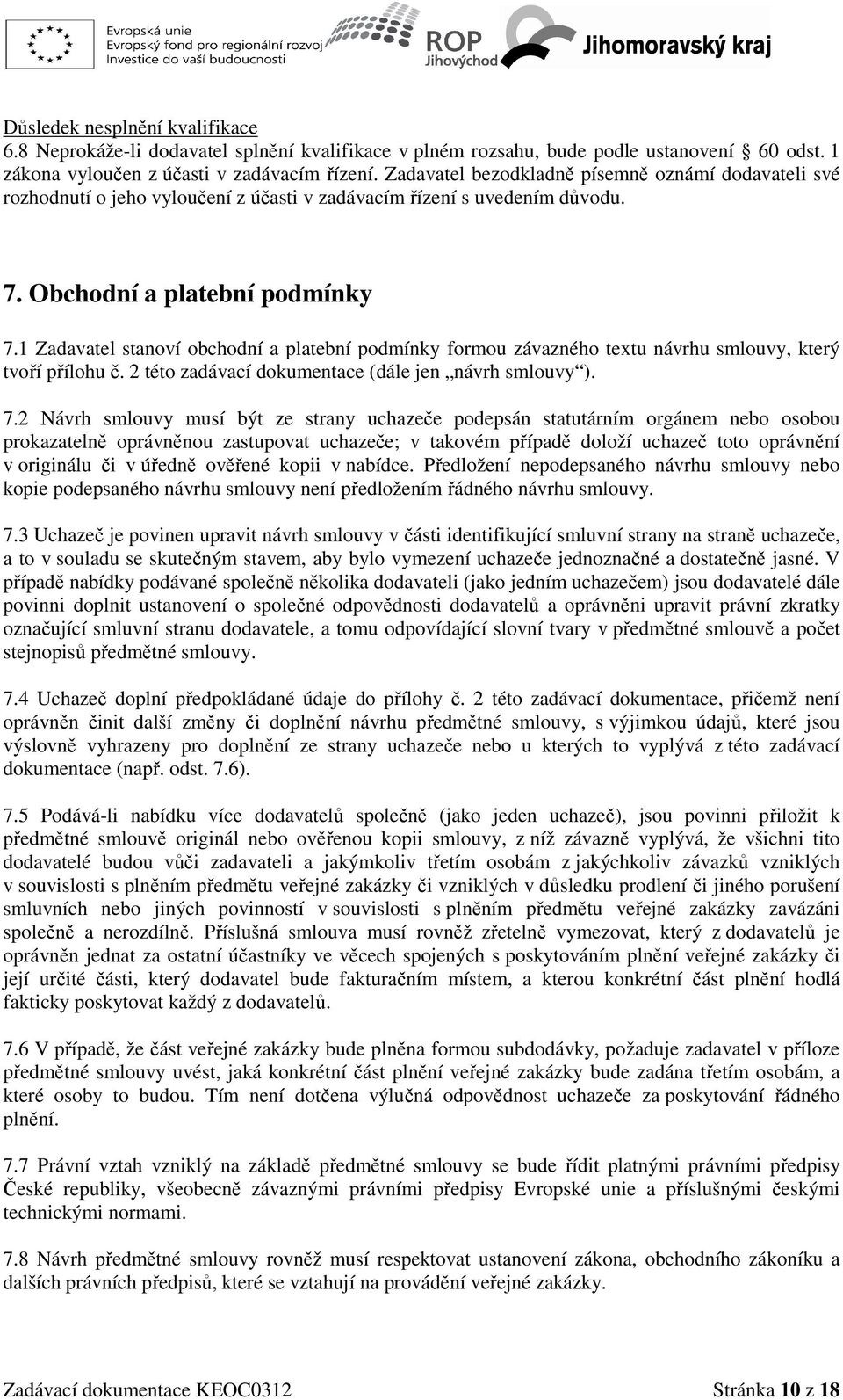 1 Zadavatel stanoví obchodní a platební podmínky formou závazného textu návrhu smlouvy, který tvoří přílohu č. 2 této zadávací dokumentace (dále jen návrh smlouvy ). 7.