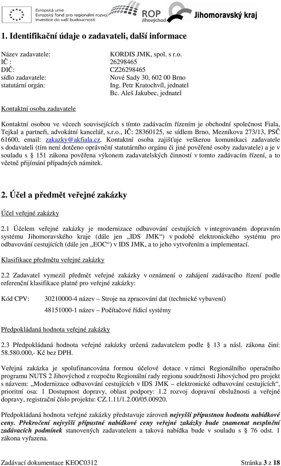 Aleš Jakubec, jednatel Kontaktní osoba zadavatele Kontaktní osobou ve věcech souvisejících s tímto zadávacím řízením je obchodní společnost Fiala, Tejkal a partneři, advokátní kancelář, s.r.o., IČ: 28360125, se sídlem Brno, Mezníkova 273/13, PSČ 61600, email: zakazky@akfiala.