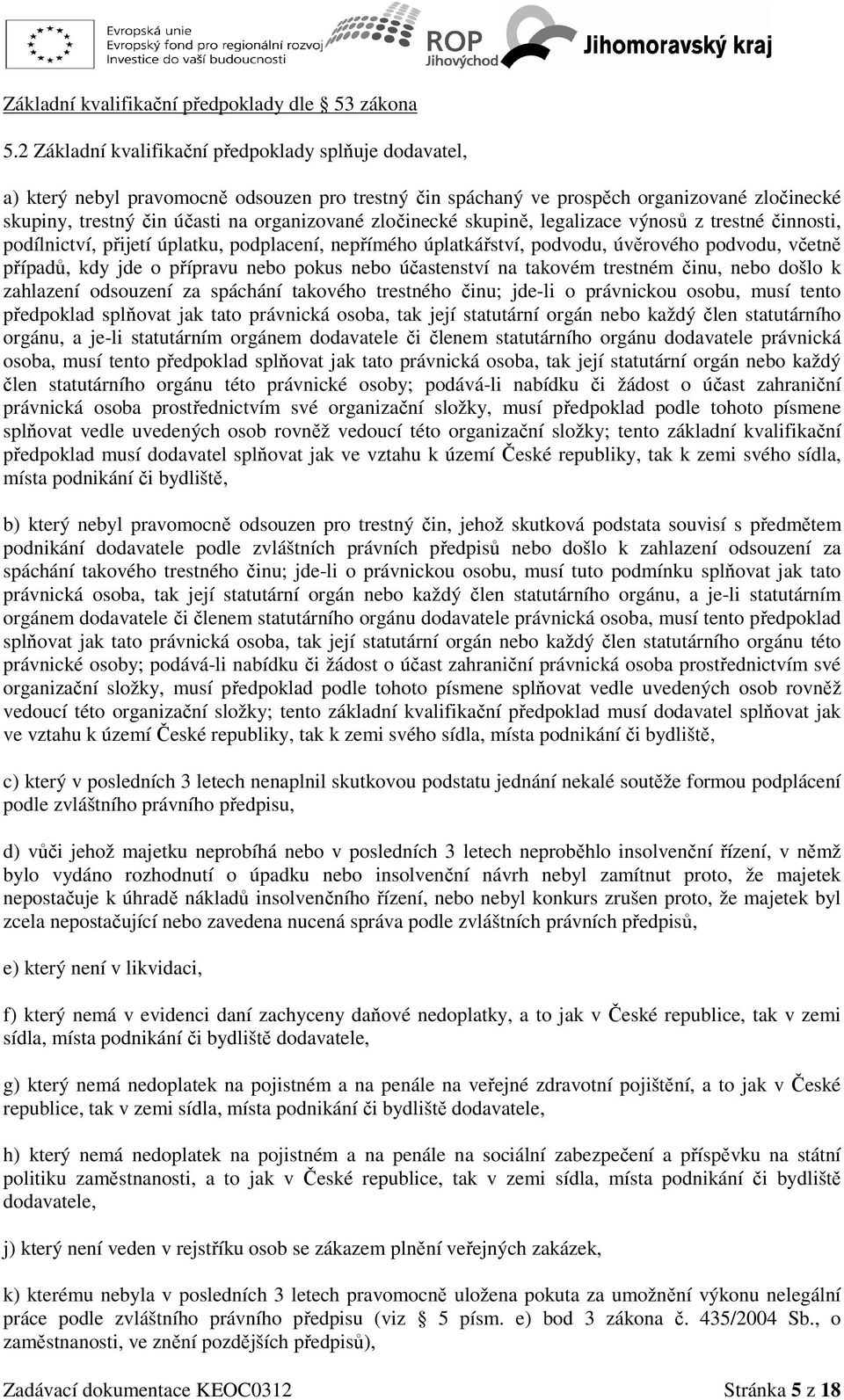 zločinecké skupině, legalizace výnosů z trestné činnosti, podílnictví, přijetí úplatku, podplacení, nepřímého úplatkářství, podvodu, úvěrového podvodu, včetně případů, kdy jde o přípravu nebo pokus