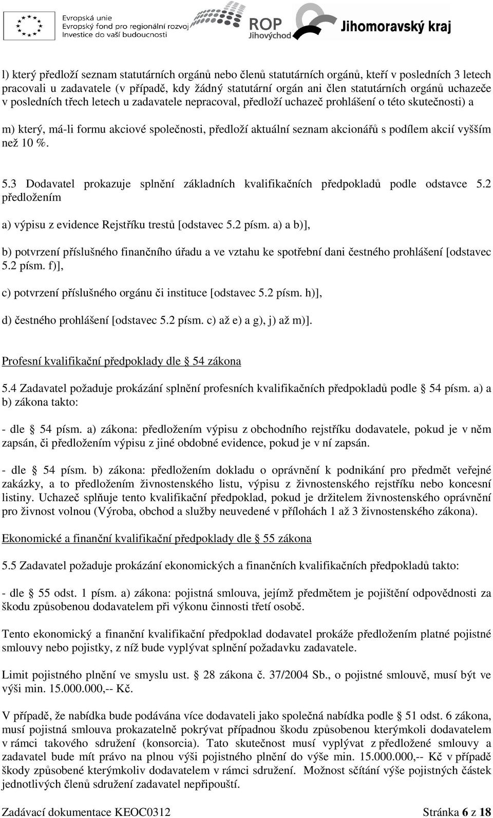 akcií vyšším než 10 %. 5.3 Dodavatel prokazuje splnění základních kvalifikačních předpokladů podle odstavce 5.2 předložením a) výpisu z evidence Rejstříku trestů [odstavec 5.2 písm.