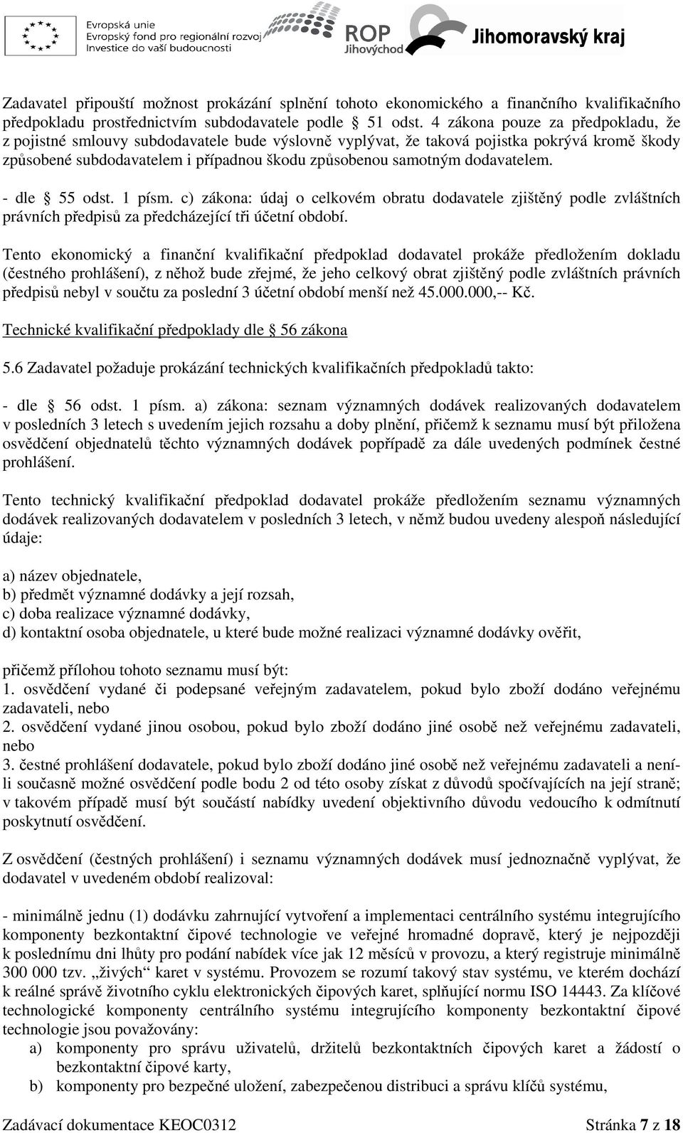 dodavatelem. - dle 55 odst. 1 písm. c) zákona: údaj o celkovém obratu dodavatele zjištěný podle zvláštních právních předpisů za předcházející tři účetní období.