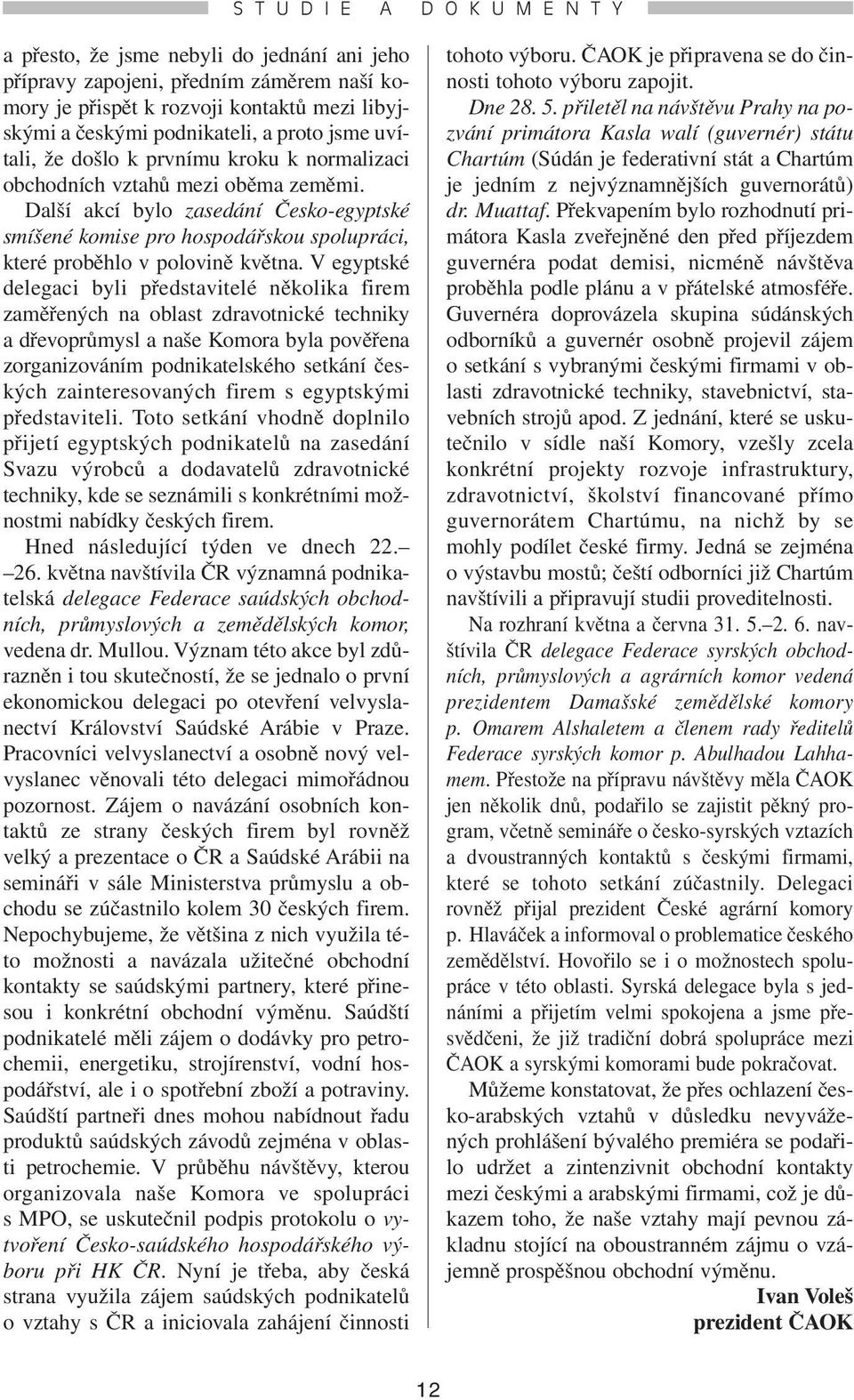 Další akcí bylo zasedání Česko-egyptské smíšené komise pro hospodářskou spolupráci, které proběhlo v polovině května.