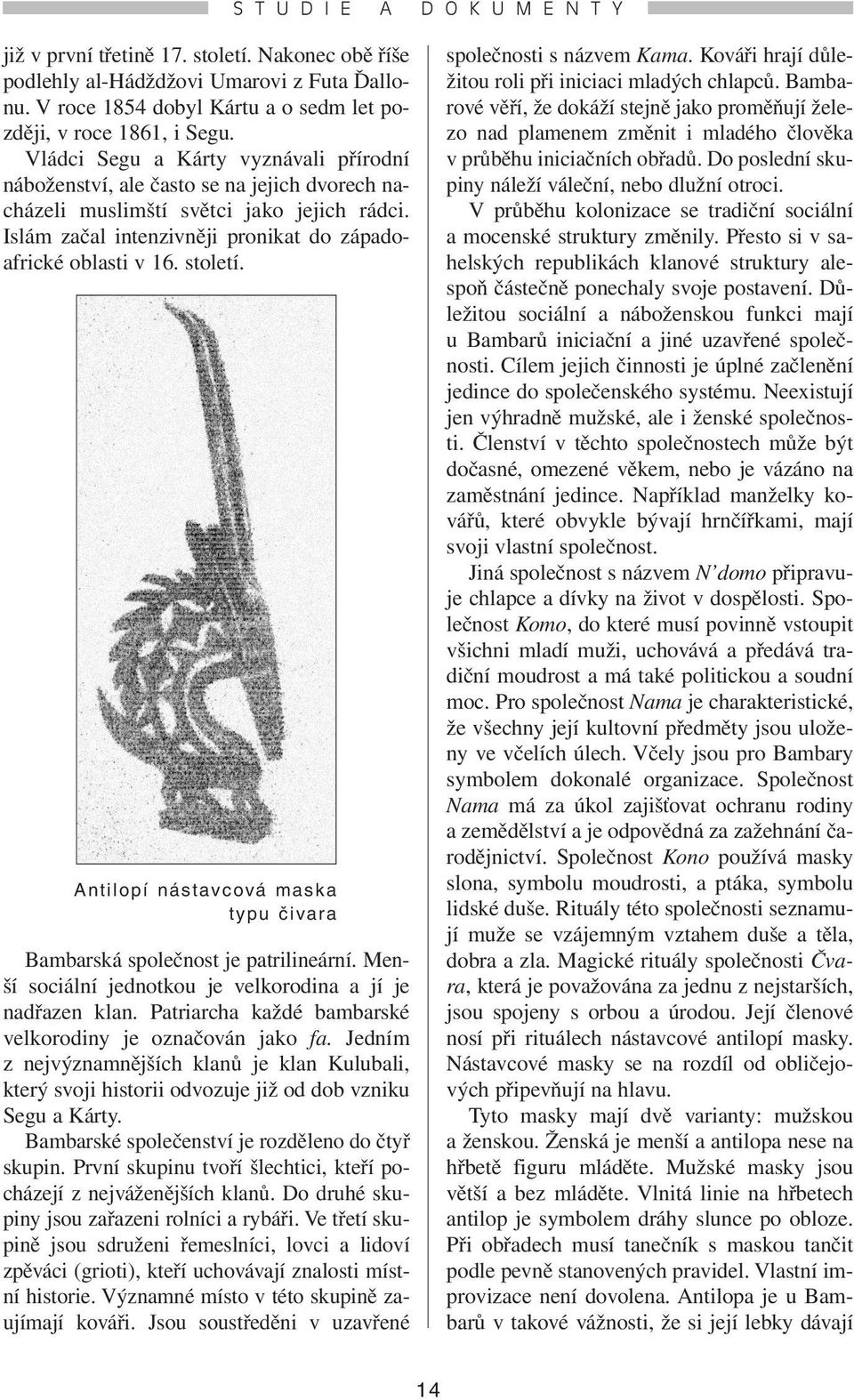 století. Antilopí nástavcová maska typu čivara Bambarská společnost je patrilineární. Menší sociální jednotkou je velkorodina a jí je nadřazen klan.
