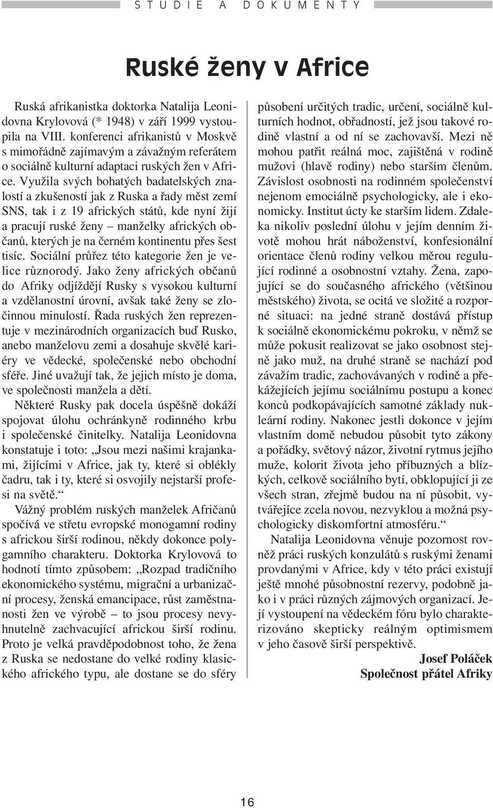 Využila svých bohatých badatelských znalostí a zkušeností jak z Ruska a řady měst zemí SNS, tak i z 19 afrických států, kde nyní žijí a pracují ruské ženy manželky afrických občanů, kterých je na