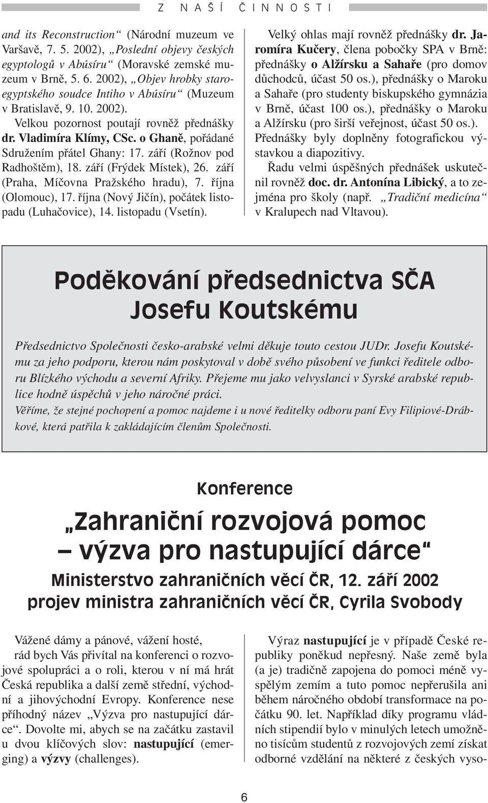 o Ghaně, pořádané Sdružením přátel Ghany: 17. září (Rožnov pod Radhoštěm), 18. září (Frýdek Místek), 26. září (Praha, Míčovna Pražského hradu), 7. října (Olomouc), 17.