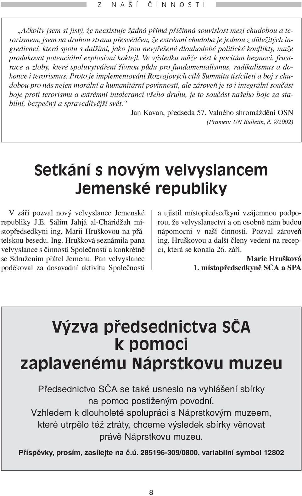 Ve výsledku může vést k pocitům bezmoci, frustrace a zloby, které spoluvytváření živnou půdu pro fundamentalismus, radikalismus a dokonce i terorismus.