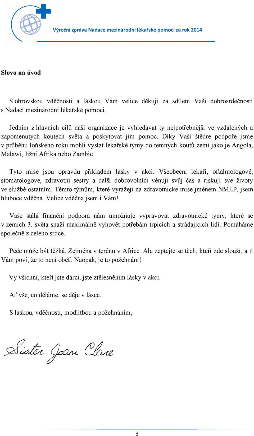 Díky Vaší štědré podpoře jsme v průběhu loňského roku mohli vyslat lékařské týmy do temných koutů zemí jako je Angola, Malawi, Jižní Afrika nebo Zambie. Tyto mise jsou opravdu příkladem lásky v akci.