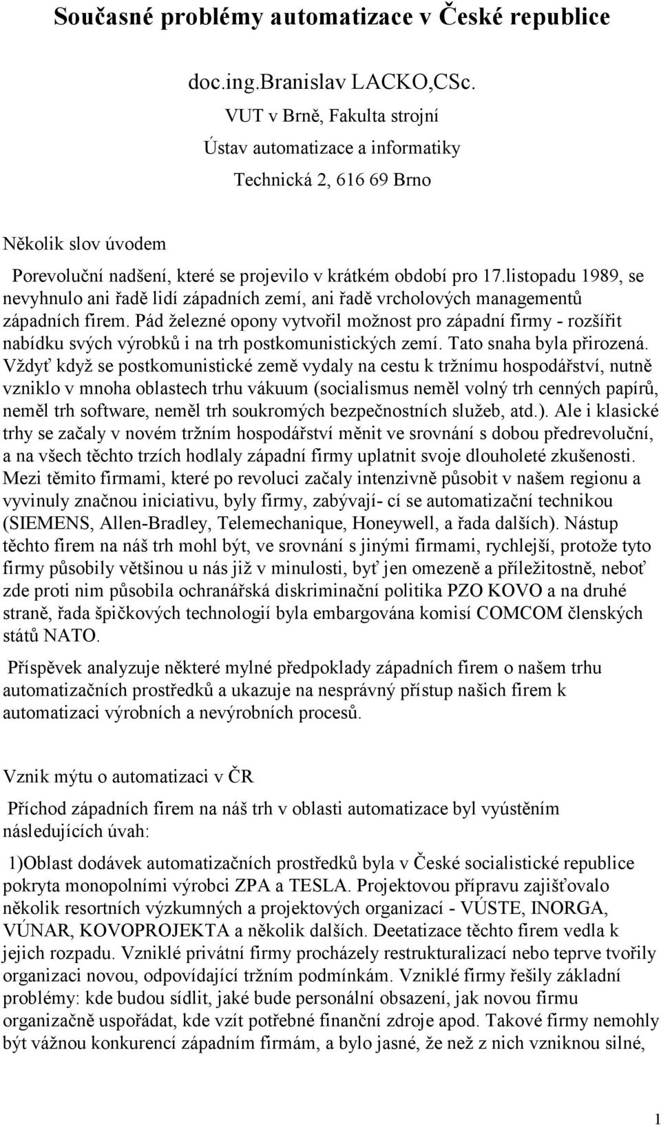 listopadu 1989, se nevyhnulo ani řadě lidí západních zemí, ani řadě vrcholových managementů západních firem.