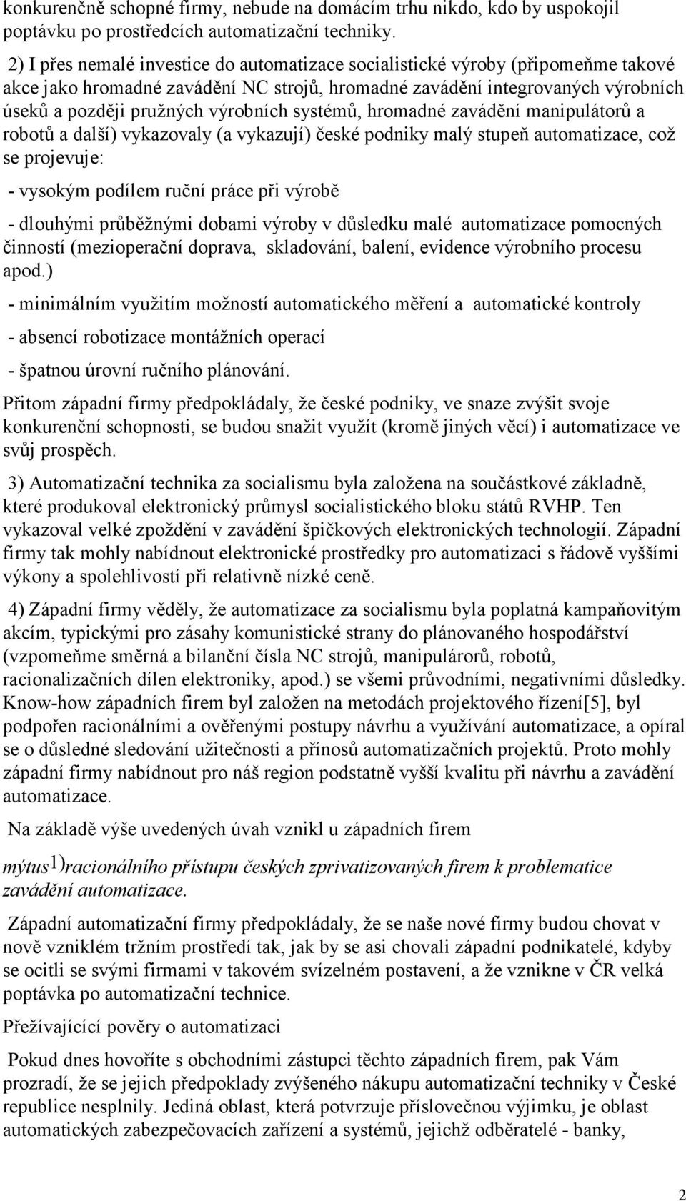 systémů, hromadné zavádění manipulátorů a robotů a další) vykazovaly (a vykazují) české podniky malý stupeň automatizace, což se projevuje: - vysokým podílem ruční práce při výrobě - dlouhými