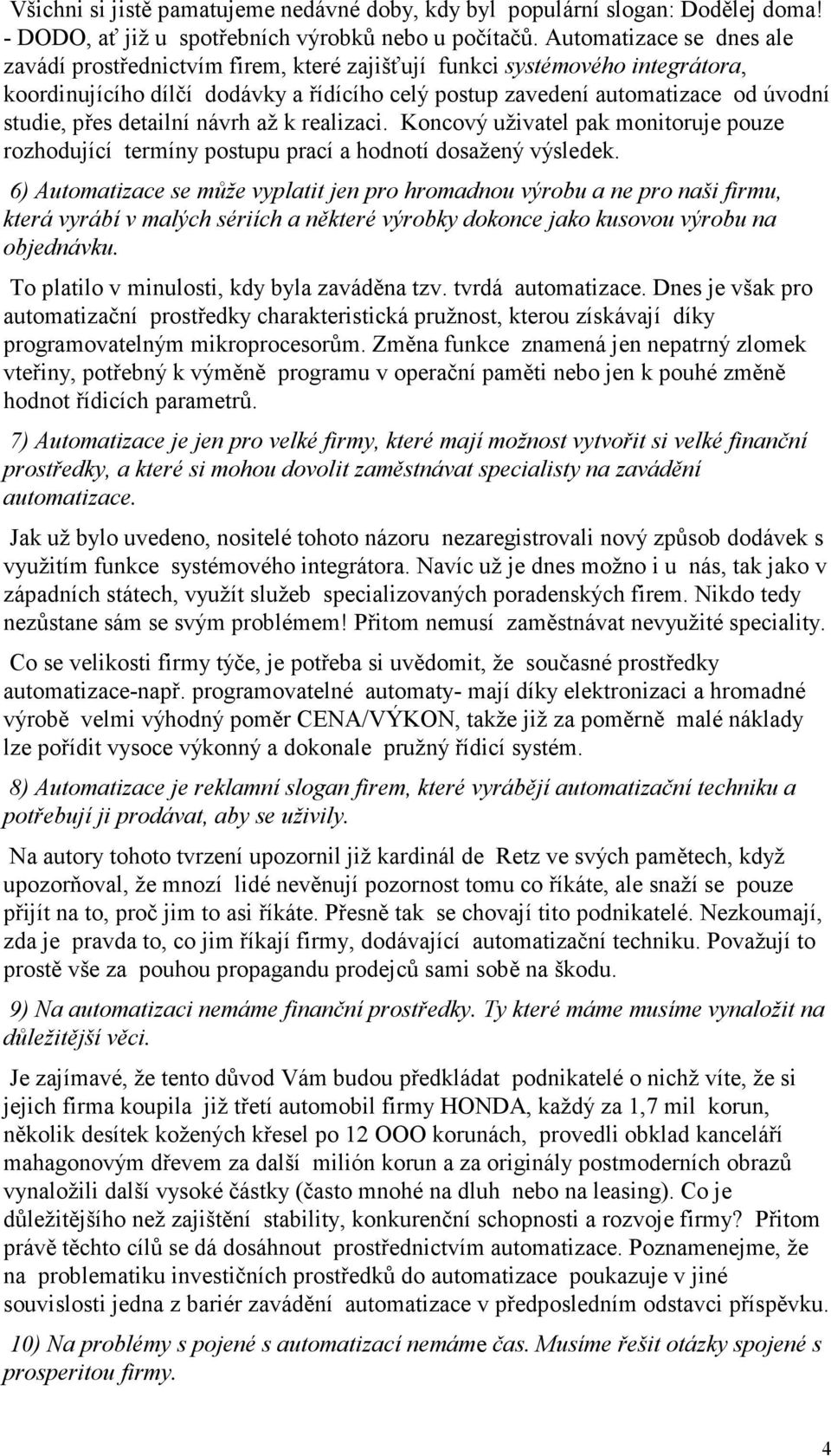 detailní návrh až k realizaci. Koncový uživatel pak monitoruje pouze rozhodující termíny postupu prací a hodnotí dosažený výsledek.