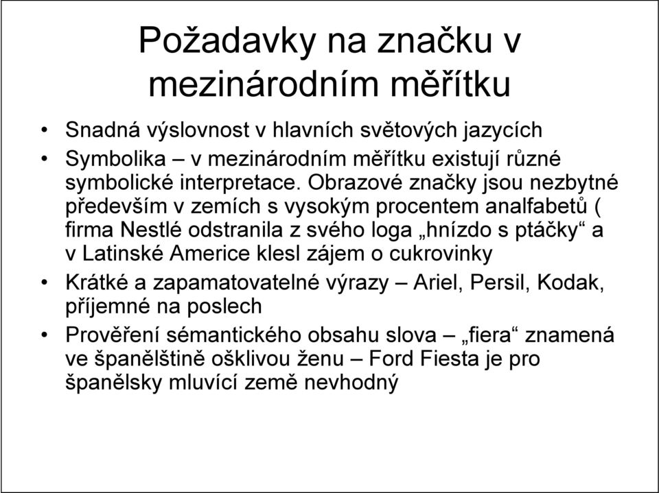 Obrazové značky jsou nezbytné především v zemích s vysokým procentem analfabetů ( firma Nestlé odstranila z svého loga hnízdo s ptáčky a