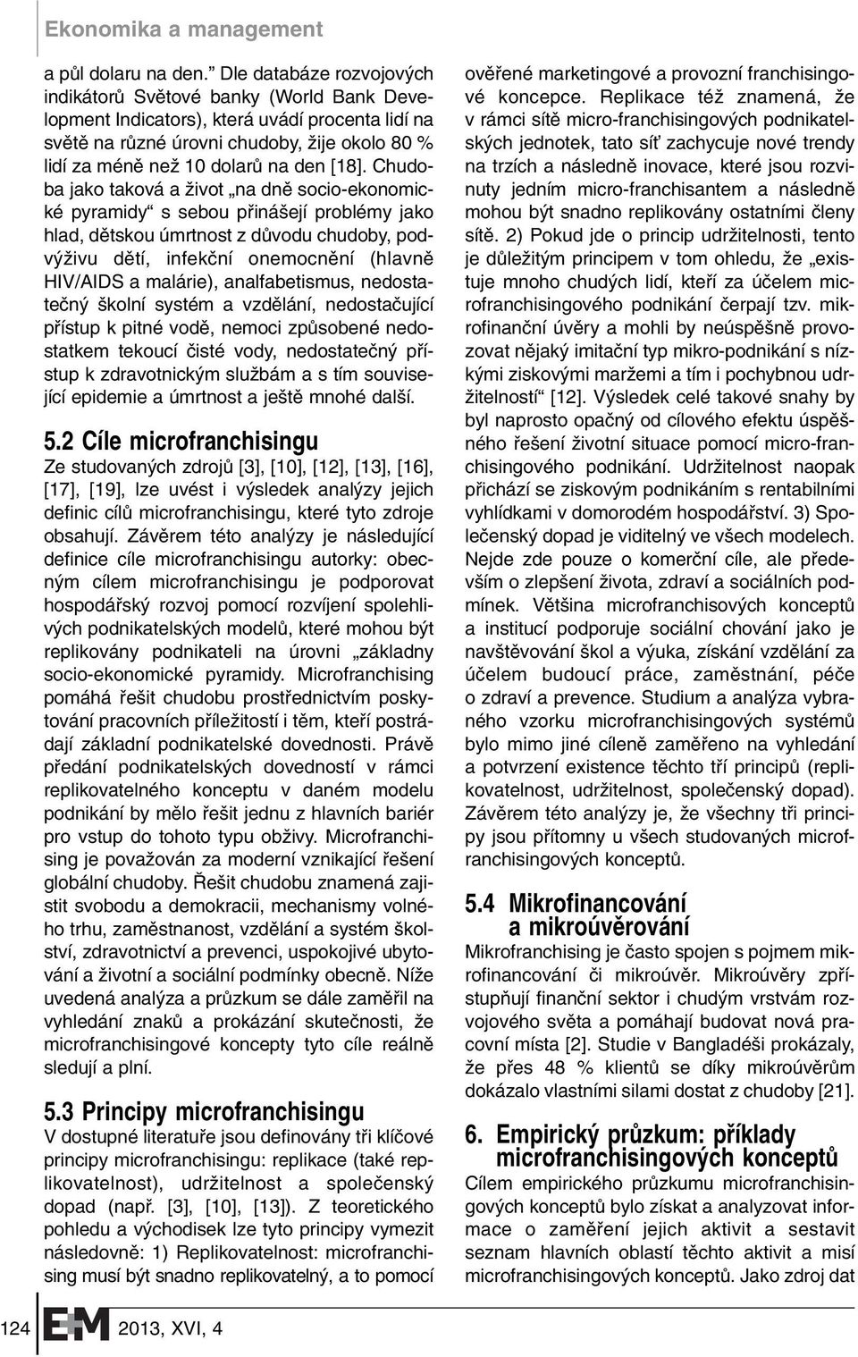 [18]. Chudoba jako taková a Ïivot na dnû socio-ekonomické pyramidy s sebou pfiiná ejí problémy jako hlad, dûtskou úmrtnost z dûvodu chudoby, podv Ïivu dûtí, infekãní onemocnûní (hlavnû HIV/AIDS a