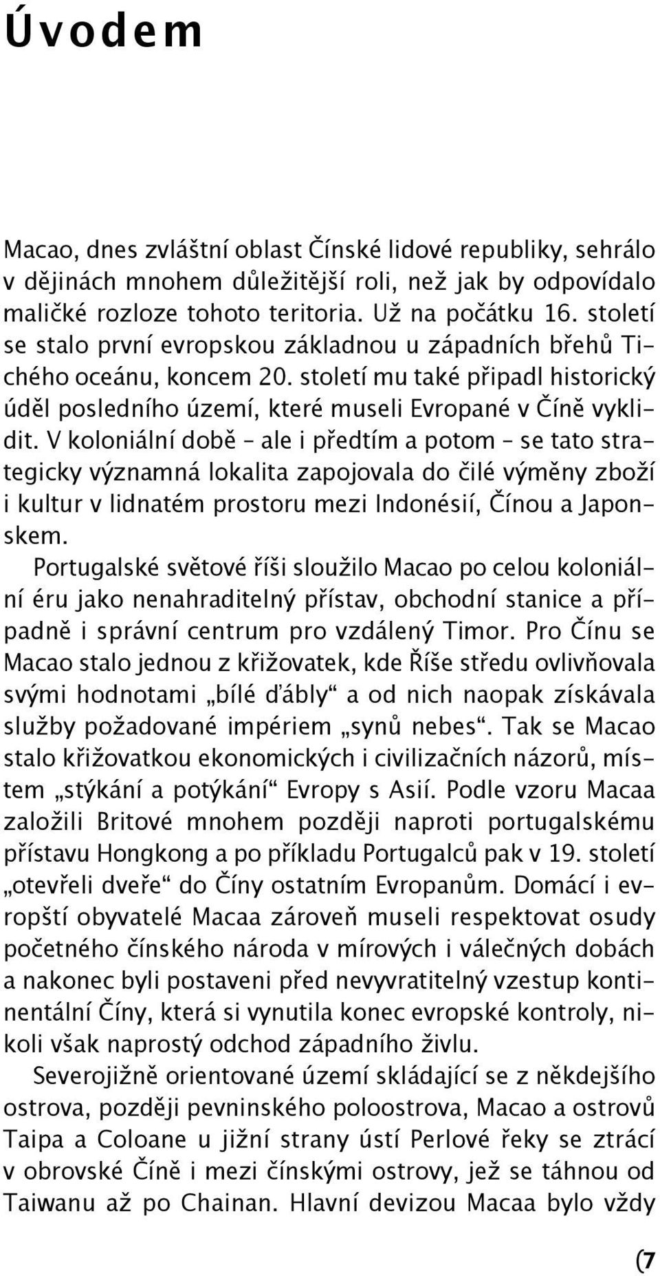 V koloniální době ale i předtím a potom se tato strategicky významná lokalita zapojovala do čilé výměny zboží i kultur v lidnatém prostoru mezi indonésií, Čínou a Japonskem.