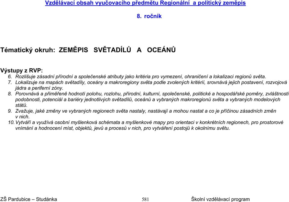 Lokalizuje na mapách sv tadíly, oceány a makroregiony sv ta podle zvolených kritérií, srovnává jejich postavení, rozvojová jádra a periferní zóny. 8.