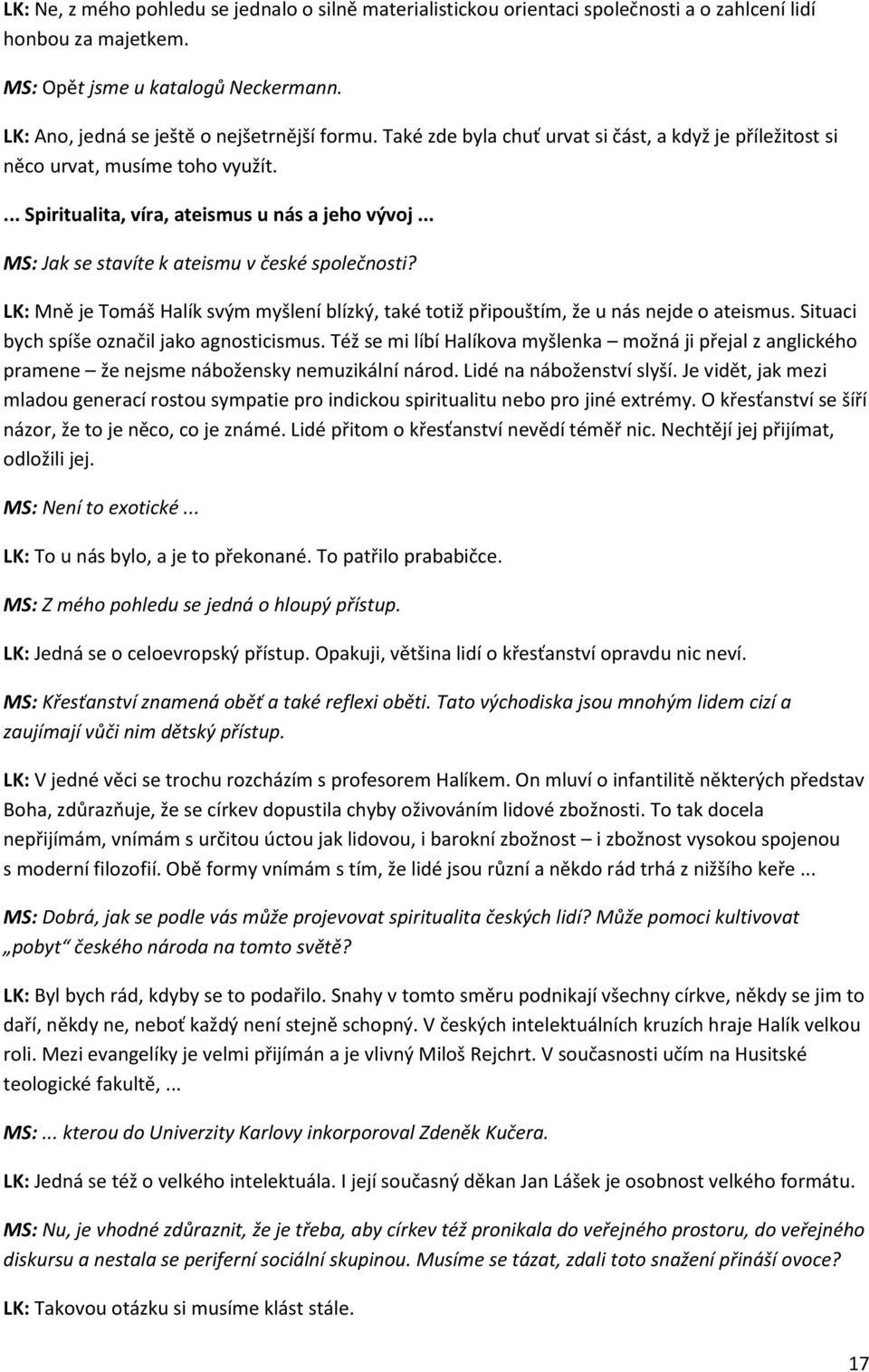 .. MS: Jak se stavíte k ateismu v české společnosti? LK: Mně je Tomáš Halík svým myšlení blízký, také totiž připouštím, že u nás nejde o ateismus. Situaci bych spíše označil jako agnosticismus.