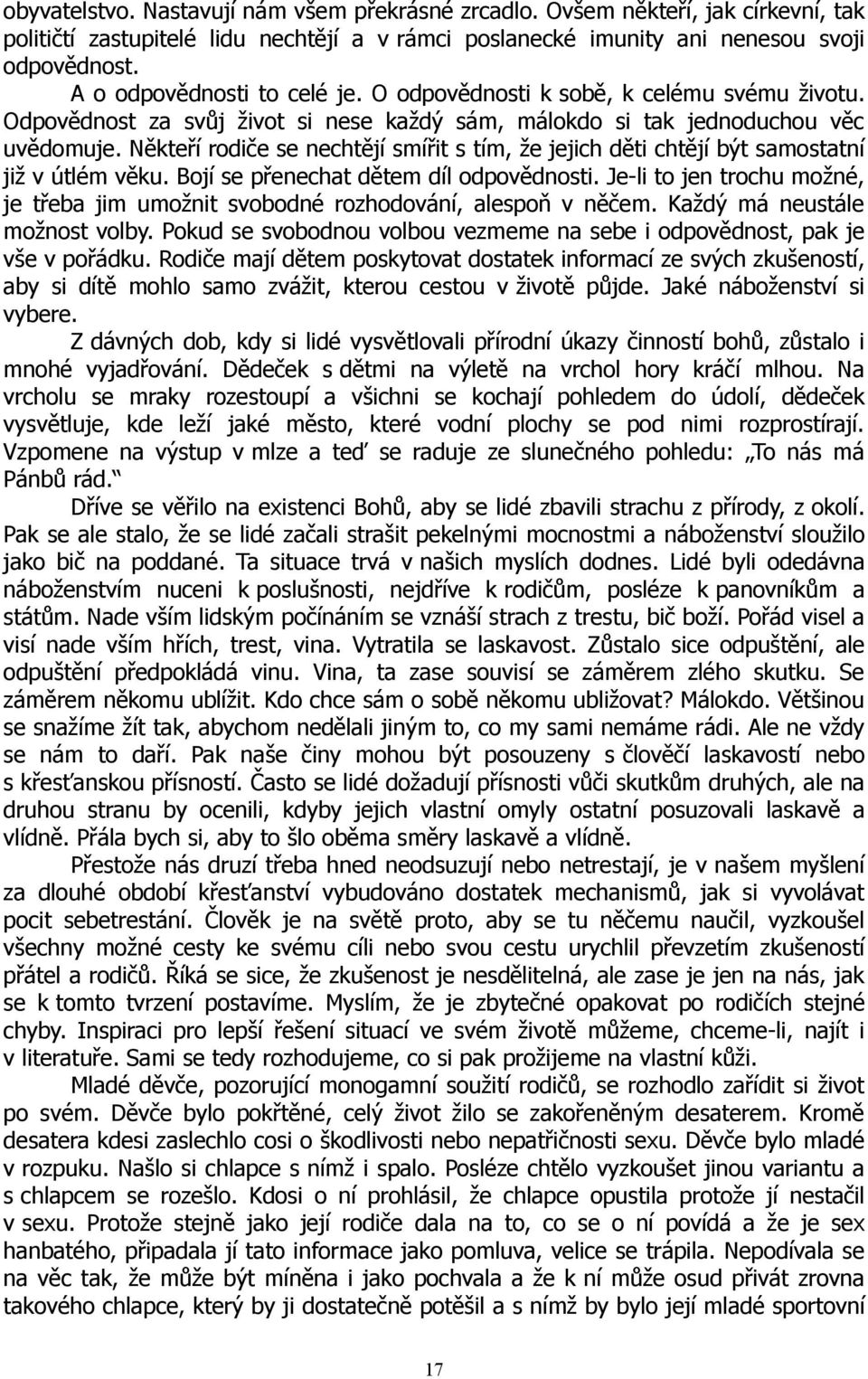 Někteří rodiče se nechtějí smířit s tím, že jejich děti chtějí být samostatní již v útlém věku. Bojí se přenechat dětem díl odpovědnosti.