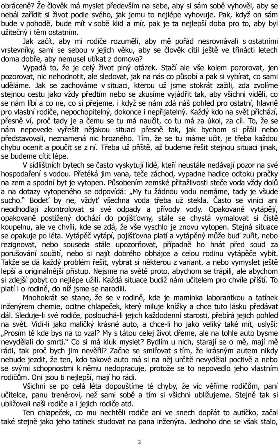 Jak začít, aby mi rodiče rozuměli, aby mě pořád nesrovnávali s ostatními vrstevníky, sami se sebou v jejich věku, aby se člověk cítil ještě ve třinácti letech doma dobře, aby nemusel utíkat z domova?