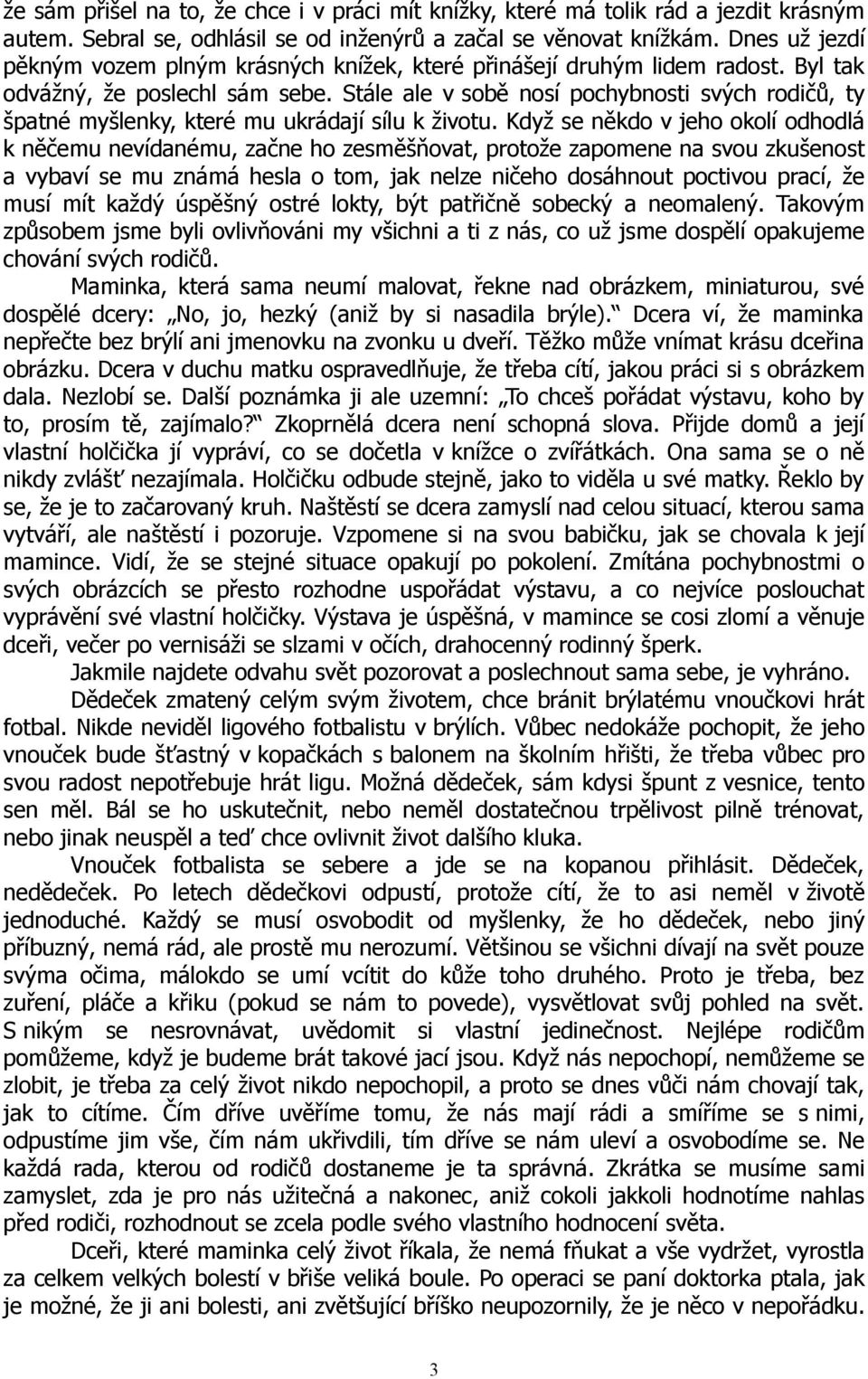 Stále ale v sobě nosí pochybnosti svých rodičů, ty špatné myšlenky, které mu ukrádají sílu k životu.