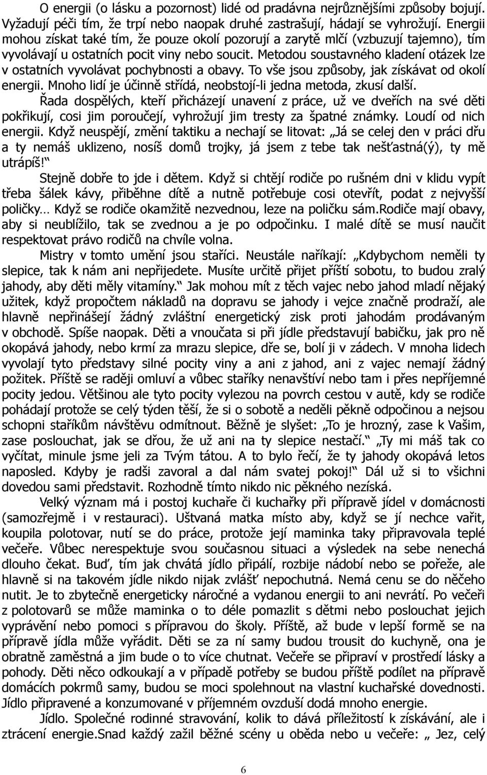 Metodou soustavného kladení otázek lze v ostatních vyvolávat pochybnosti a obavy. To vše jsou způsoby, jak získávat od okolí energii.