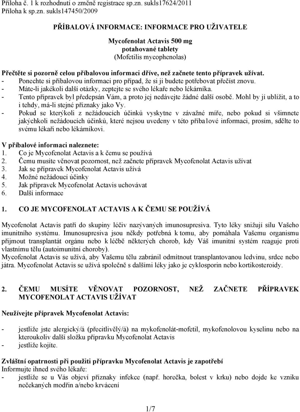 sukls147450/2009 PŘÍBALOVÁ INFORMACE: INFORMACE PRO UŽIVATELE Mycofenolat Actavis 500 mg potahované tablety (Mofetilis mycophenolas) Přečtěte si pozorně celou příbalovou informaci dříve, než začnete