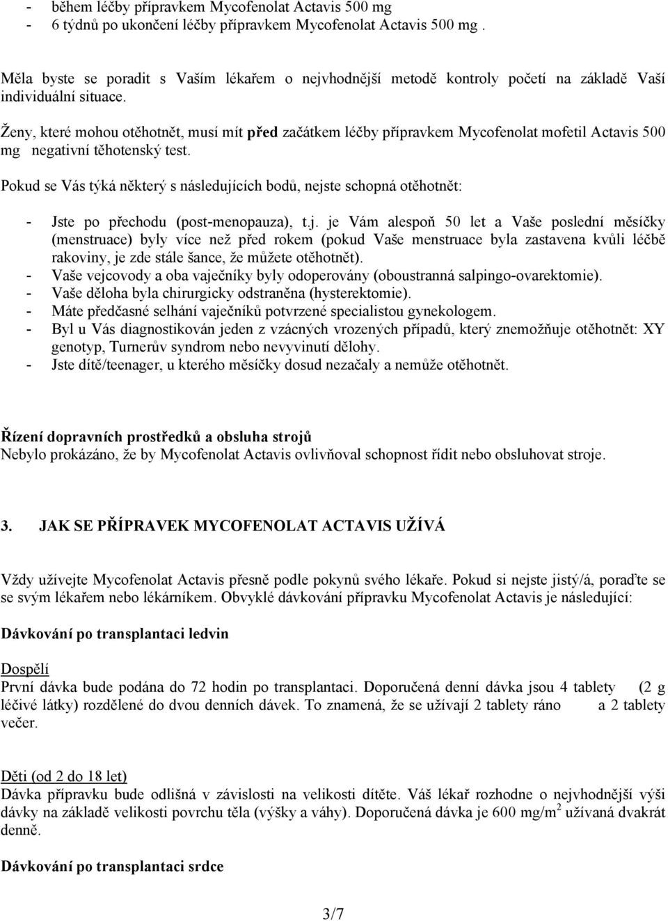 Ženy, které mohou otěhotnět, musí mít před začátkem léčby přípravkem Mycofenolat mofetil Actavis 500 mg negativní těhotenský test.