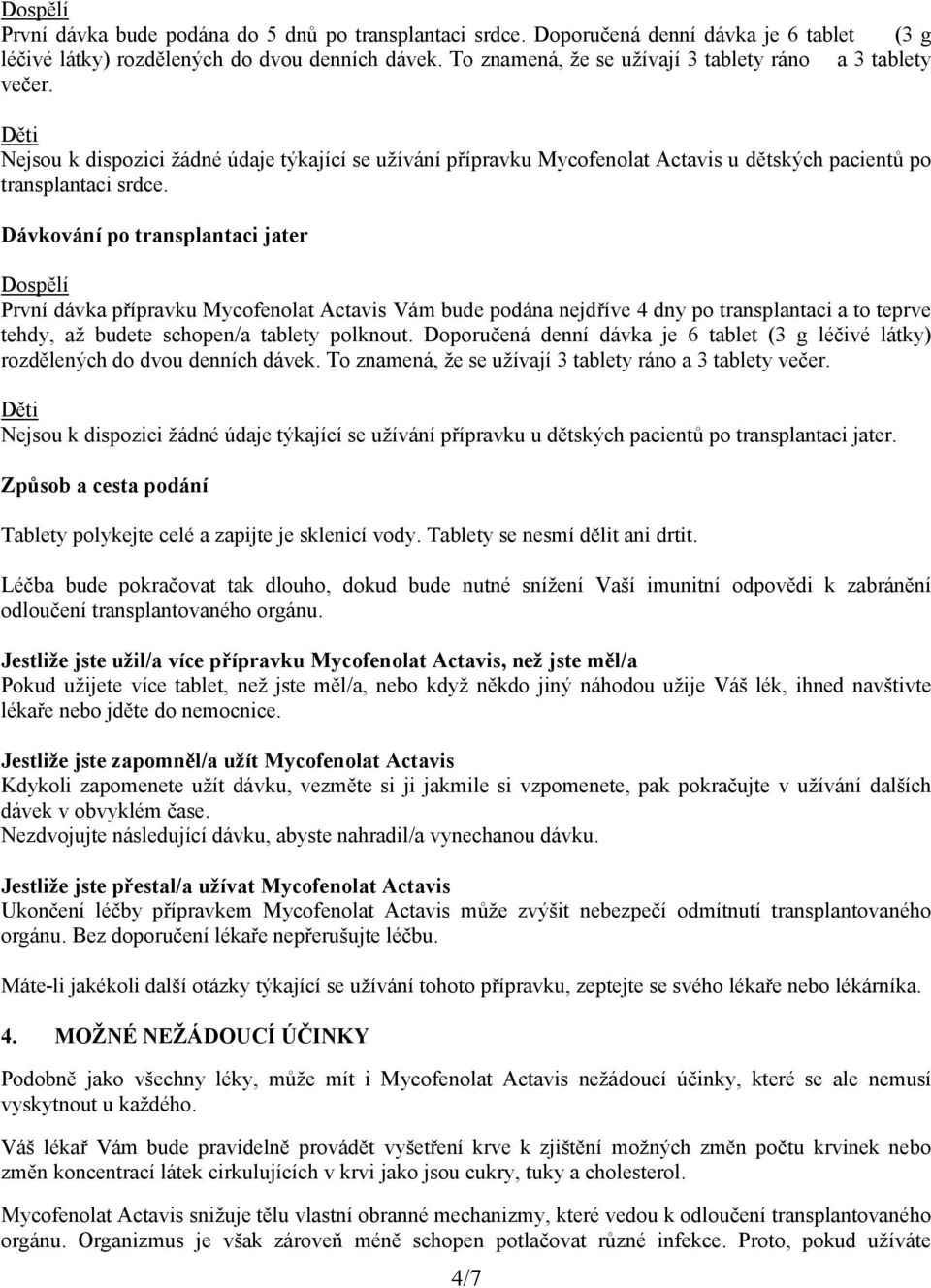 Dávkování po transplantaci jater Dospělí První dávka přípravku Mycofenolat Actavis Vám bude podána nejdříve 4 dny po transplantaci a to teprve tehdy, až budete schopen/a tablety polknout.