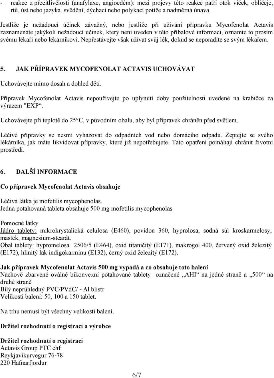 svému lékaři nebo lékárníkovi. Nepřestávejte však užívat svůj lék, dokud se neporadíte se svým lékařem. 5. JAK PŘÍPRAVEK MYCOFENOLAT ACTAVIS UCHOVÁVAT Uchovávejte mimo dosah a dohled dětí.