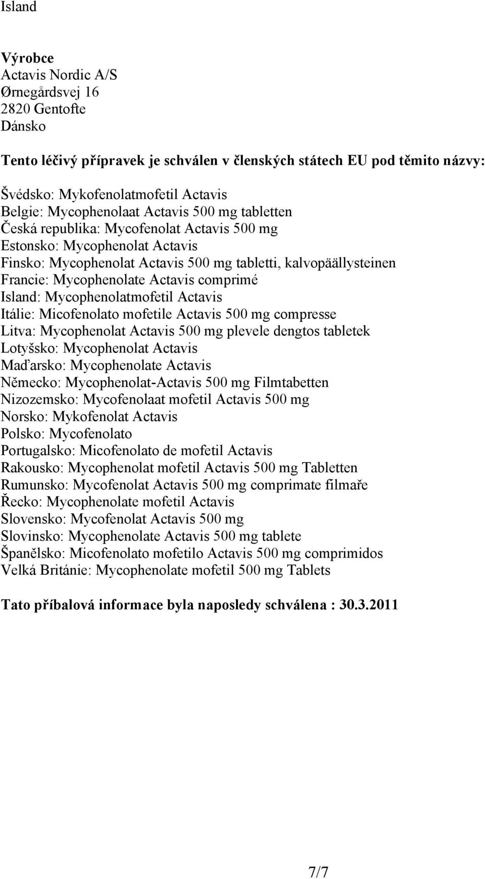 Mycophenolate Actavis comprimé Island: Mycophenolatmofetil Actavis Itálie: Micofenolato mofetile Actavis 500 mg compresse Litva: Mycophenolat Actavis 500 mg plevele dengtos tabletek Lotyšsko: