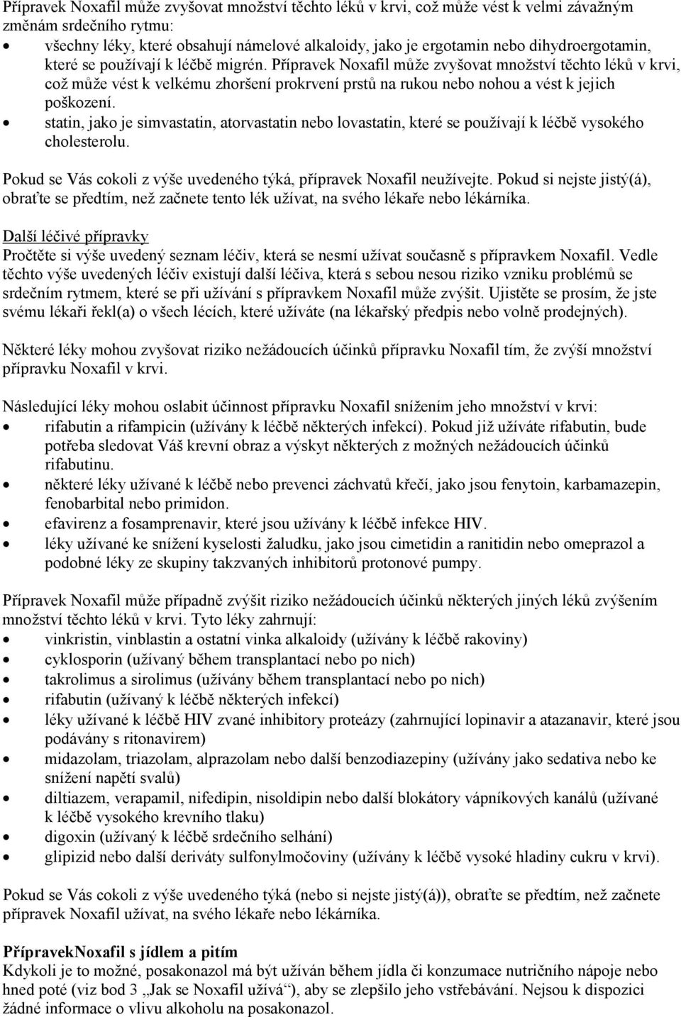 Přípravek Noxafil může zvyšovat množství těchto léků v krvi, což může vést k velkému zhoršení prokrvení prstů na rukou nebo nohou a vést k jejich poškození.