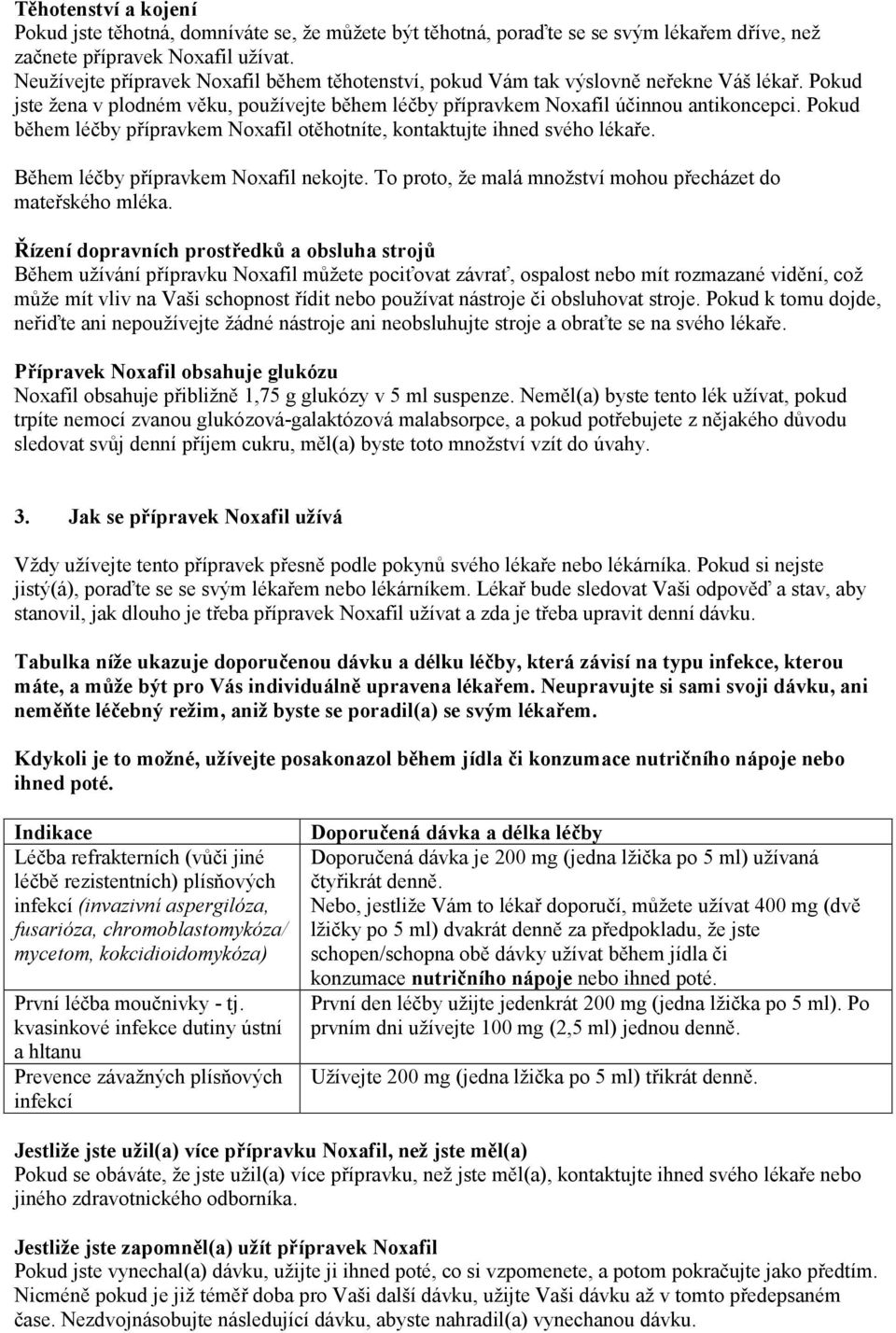 Pokud během léčby přípravkem Noxafil otěhotníte, kontaktujte ihned svého lékaře. Během léčby přípravkem Noxafil nekojte. To proto, že malá množství mohou přecházet do mateřského mléka.