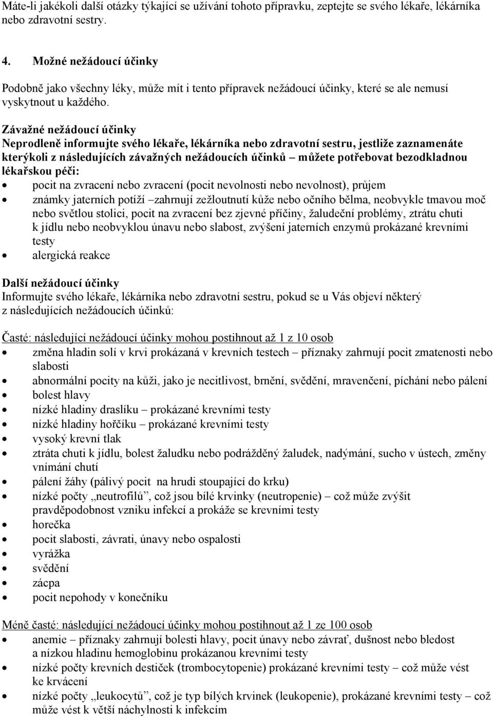 Závažné nežádoucí účinky Neprodleně informujte svého lékaře, lékárníka nebo zdravotní sestru, jestliže zaznamenáte kterýkoli z následujících závažných nežádoucích účinků můžete potřebovat