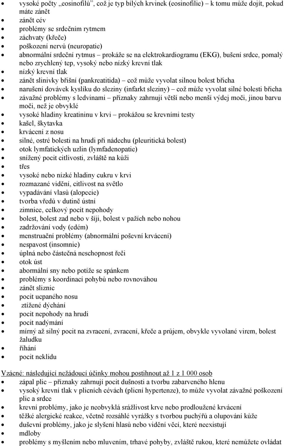 silnou bolest břicha narušení dovávek kyslíku do sleziny (infarkt sleziny) což může vyvolat silné bolesti břicha závažné problémy s ledvinami příznaky zahrnují větší nebo menší výdej moči, jinou