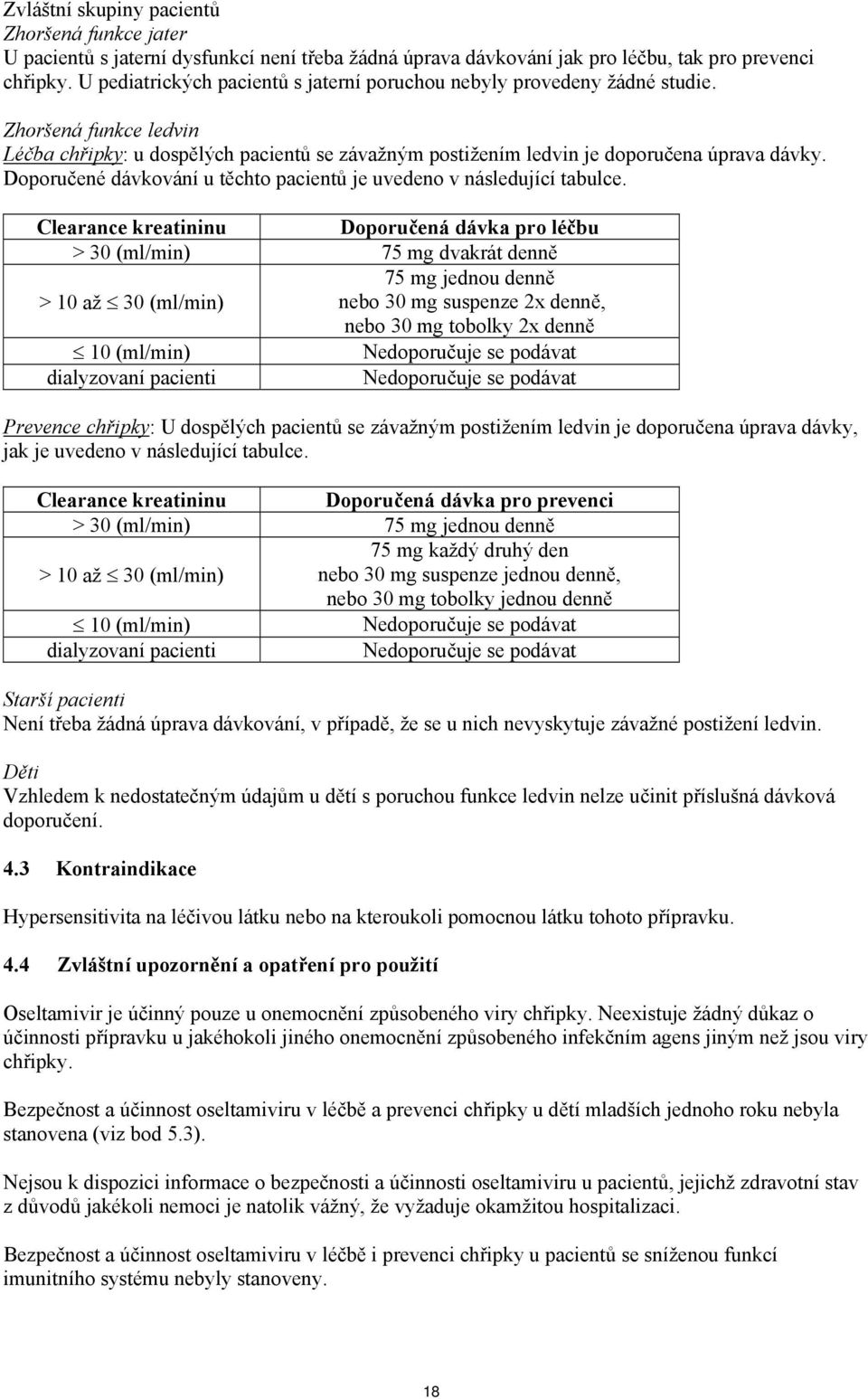 Doporučené dávkování u těchto pacientů je uvedeno v následující tabulce.