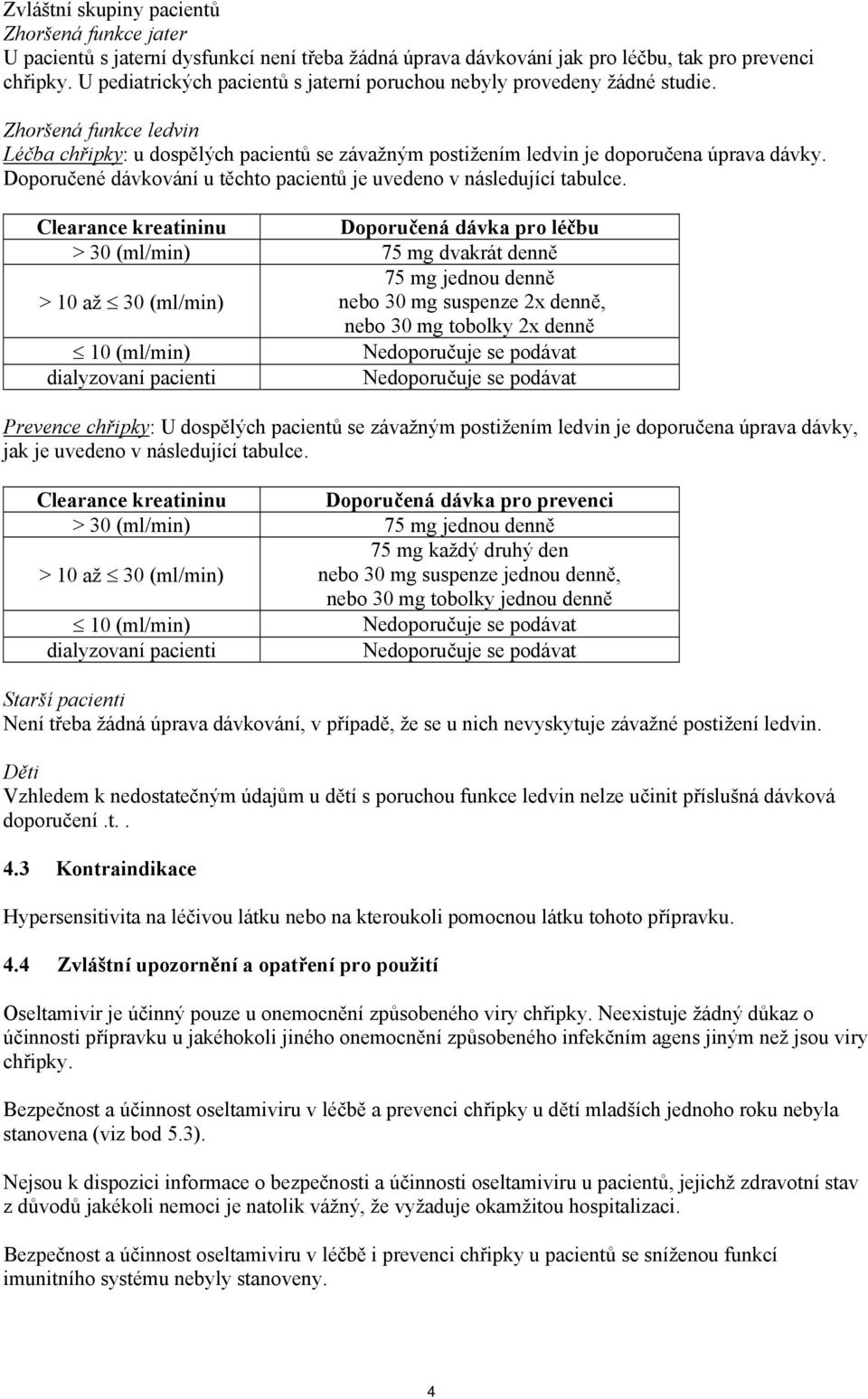 Doporučené dávkování u těchto pacientů je uvedeno v následující tabulce.