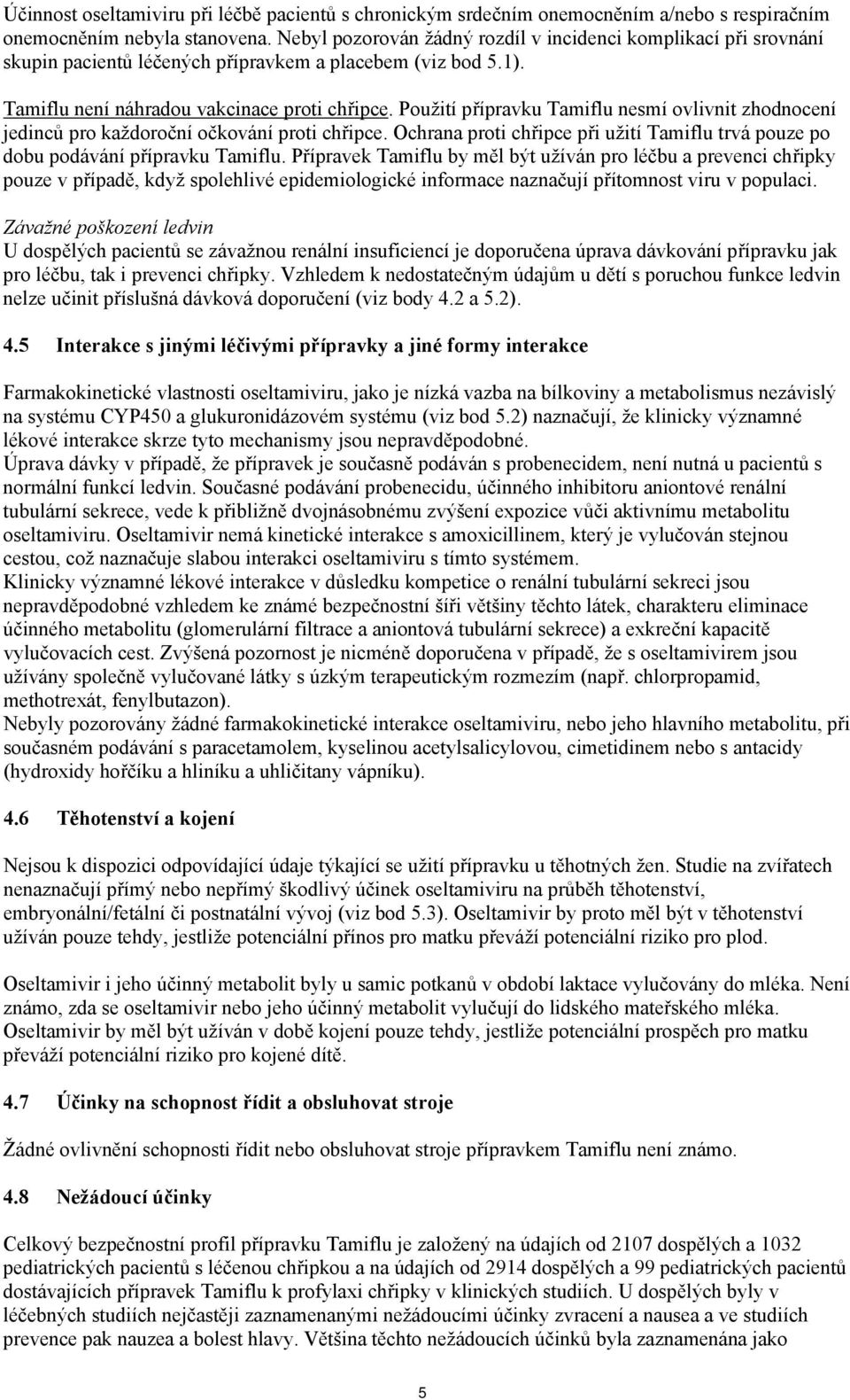 Použití přípravku Tamiflu nesmí ovlivnit zhodnocení jedinců pro každoroční očkování proti chřipce. Ochrana proti chřipce při užití Tamiflu trvá pouze po dobu podávání přípravku Tamiflu.