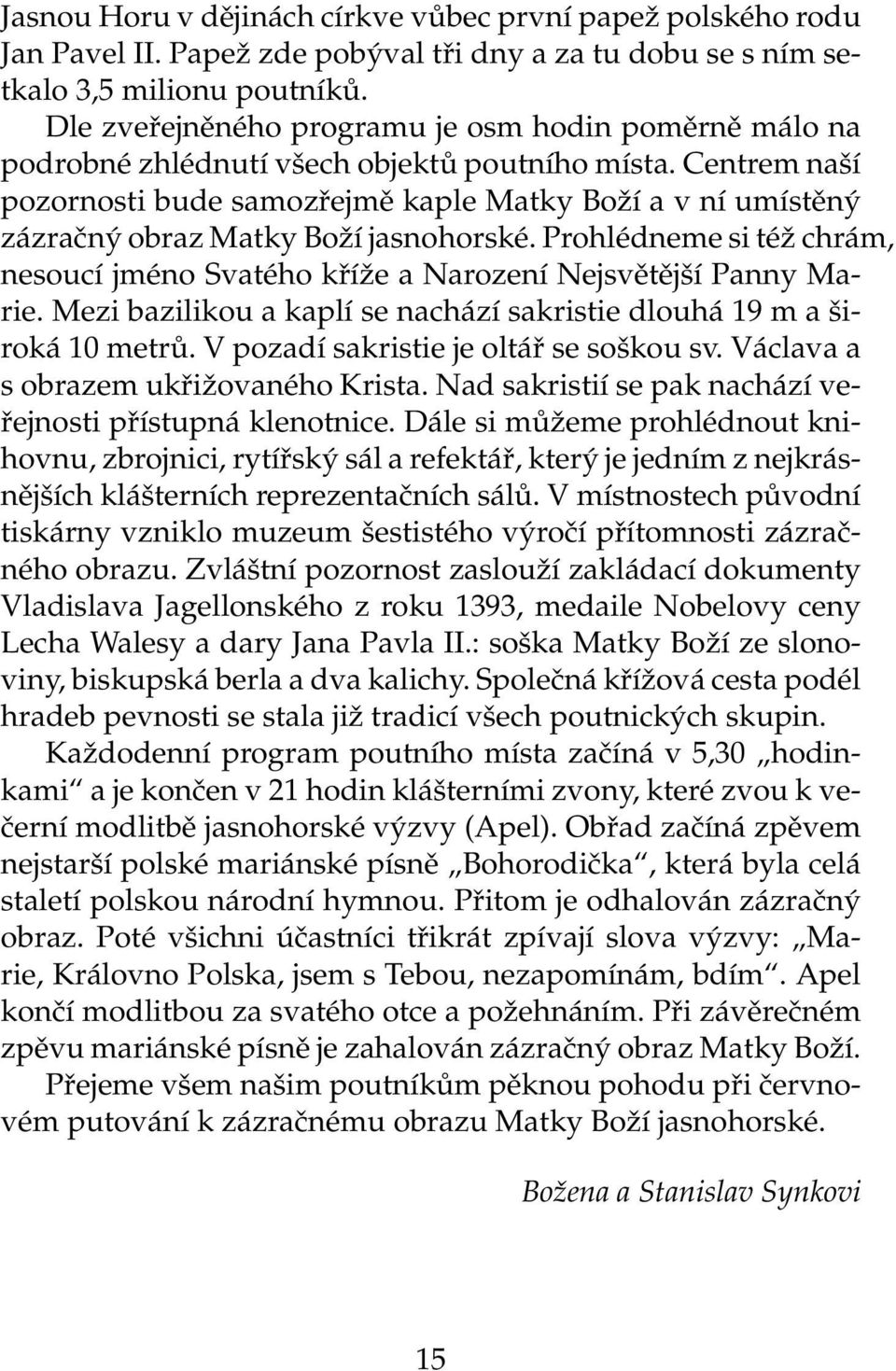 Centrem naší pozornosti bude samozřejmě kaple Matky Boží a v ní umístěný zázračný obraz Matky Boží jasnohorské.