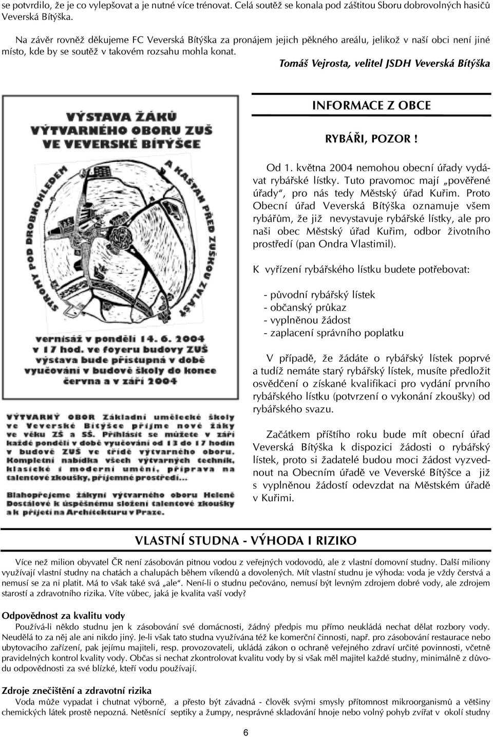 Tomáš Vejrosta, velitel JSDH Veverská Bítýška INFORMACE Z OBCE RYBÁŘI, POZOR! Od 1. května 2004 nemohou obecní úřady vydávat rybářské lístky.