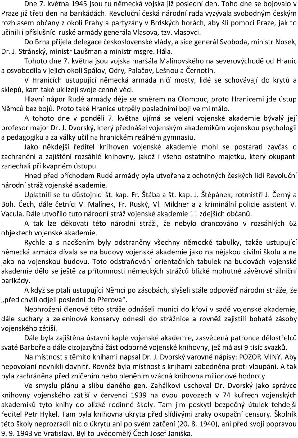 tzv. vlasovci. Do Brna přijela delegace československé vlády, a sice generál Svoboda, ministr Nosek, Dr. J. Stránský, ministr Laušman a ministr msgre. Hála. Tohoto dne 7.