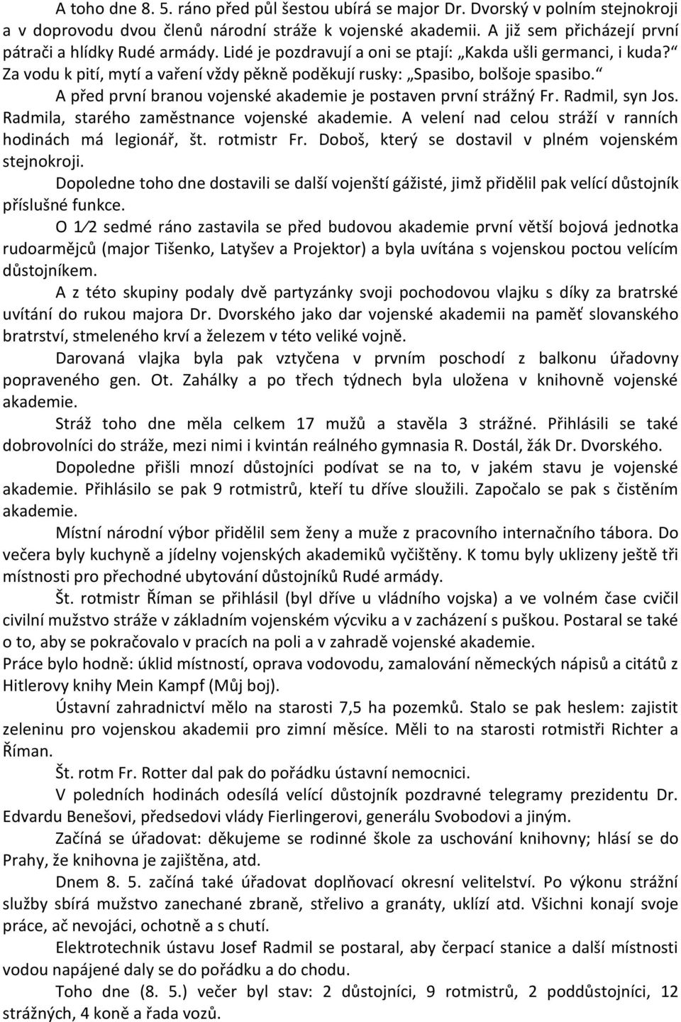 Za vodu k pití, mytí a vaření vždy pěkně poděkují rusky: Spasibo, bolšoje spasibo. A před první branou vojenské akademie je postaven první strážný Fr. Radmil, syn Jos.