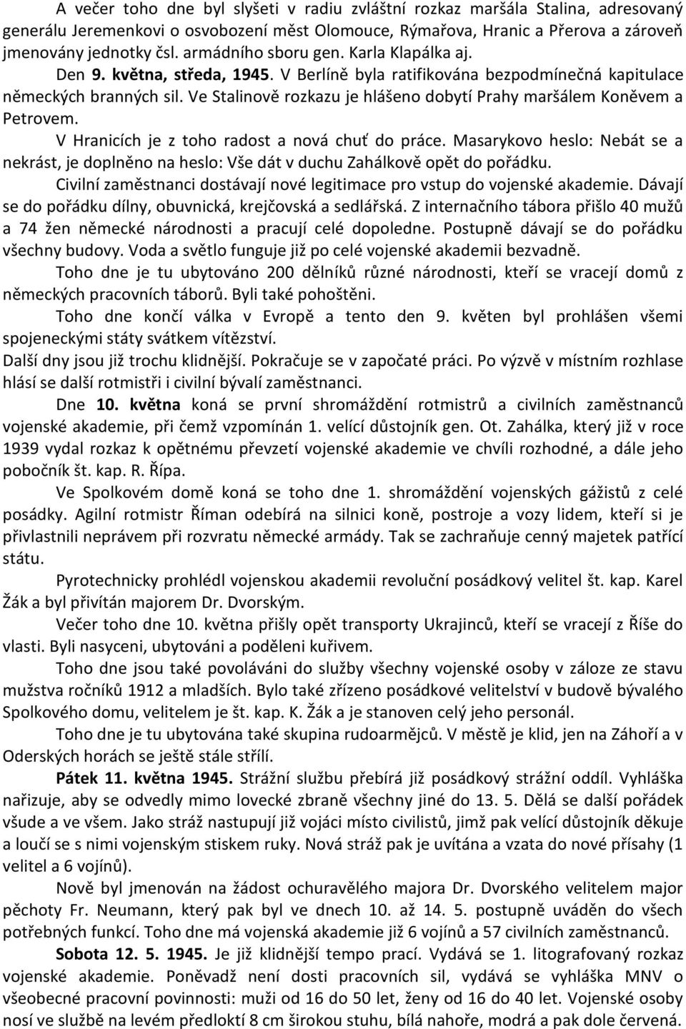 Ve Stalinově rozkazu je hlášeno dobytí Prahy maršálem Koněvem a Petrovem. V Hranicích je z toho radost a nová chuť do práce.