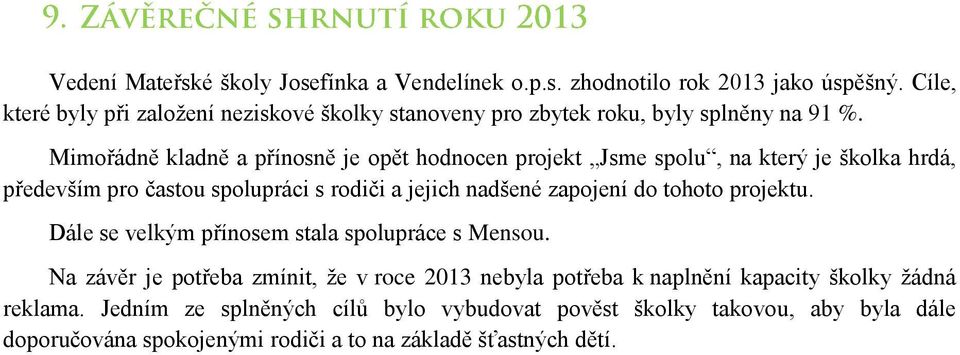 Mimořádně kladně a přínosně je opět hodnocen projekt Jsme spolu, na který je školka hrdá, především pro častou spolupráci s rodiči a jejich nadšené zapojení do