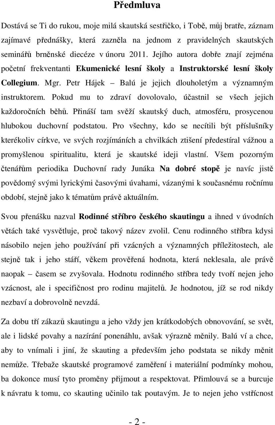 Pokud mu to zdraví dovolovalo, účastnil se všech jejich každoročních běhů. Přináší tam svěží skautský duch, atmosféru, prosycenou hlubokou duchovní podstatou.