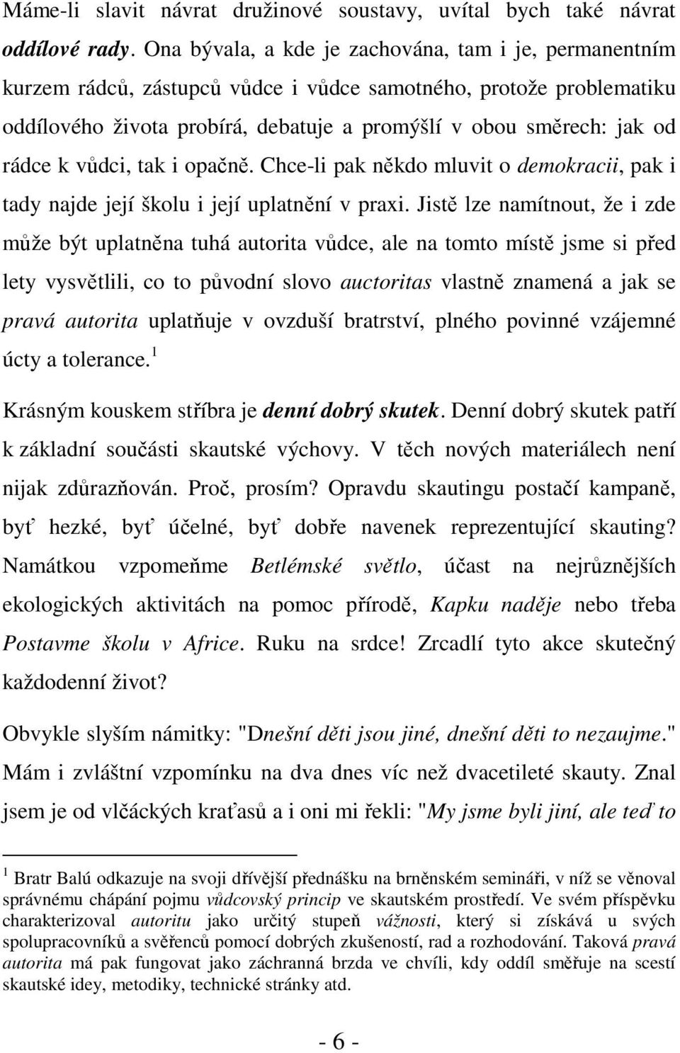 k vůdci, tak i opačně. Chce-li pak někdo mluvit o demokracii, pak i tady najde její školu i její uplatnění v praxi.