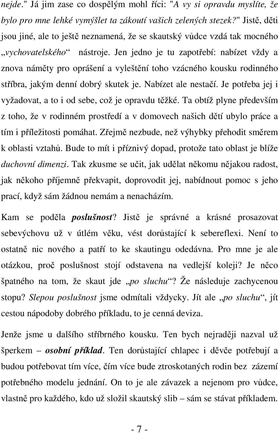 Jen jedno je tu zapotřebí: nabízet vždy a znova náměty pro oprášení a vyleštění toho vzácného kousku rodinného stříbra, jakým denní dobrý skutek je. Nabízet ale nestačí.