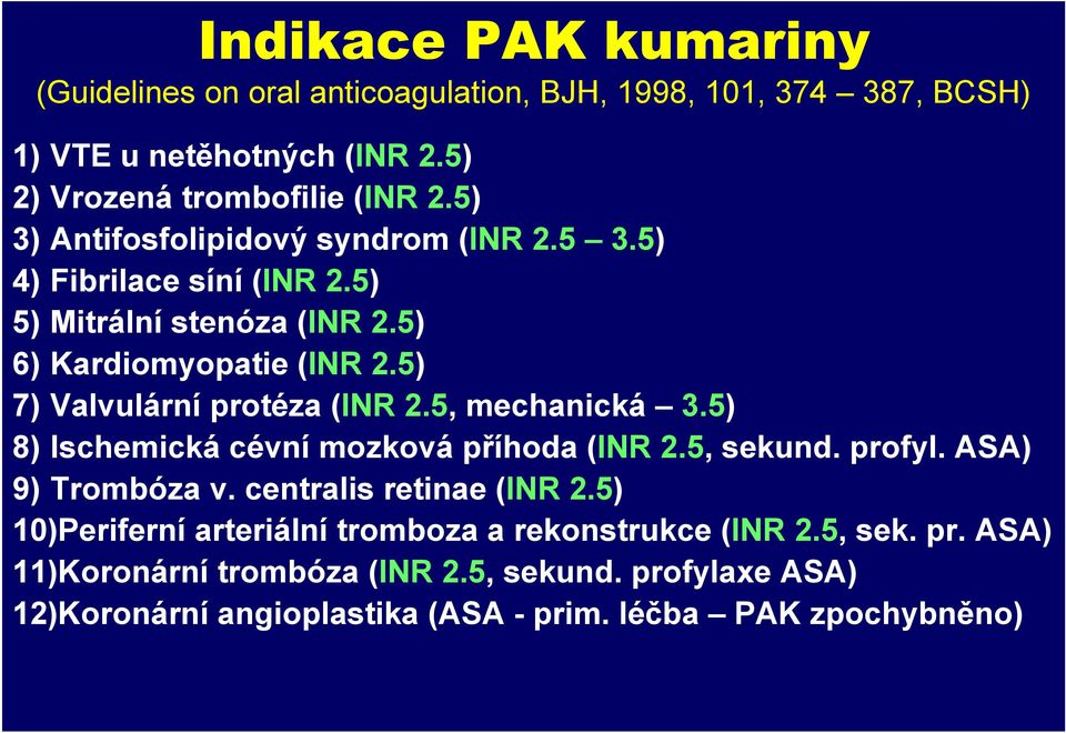 5) 7) Valvulární protéza (INR 2.5, mechanická 3.5) 8) Ischemická cévní mozková příhoda (INR 2.5, sekund. profyl. ASA) 9) Trombóza v. centralis retinae (INR 2.